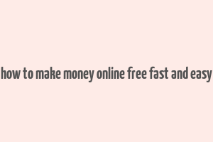 how to make money online free fast and easy