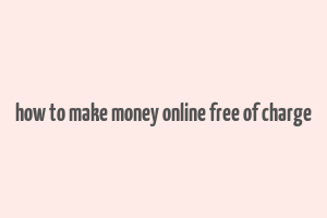 how to make money online free of charge