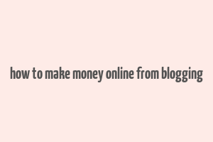 how to make money online from blogging