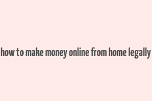 how to make money online from home legally