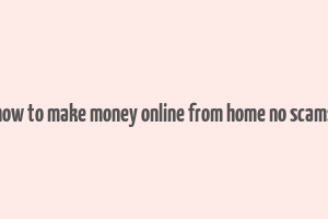 how to make money online from home no scams