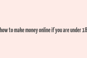 how to make money online if you are under 18