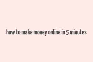 how to make money online in 5 minutes