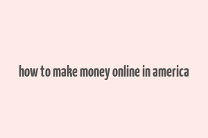 how to make money online in america