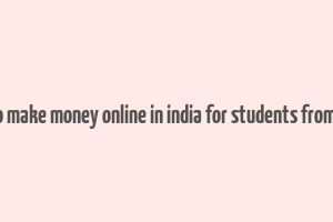 how to make money online in india for students from home