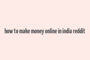 how to make money online in india reddit