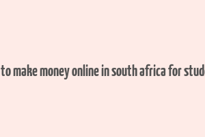 how to make money online in south africa for students