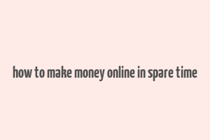 how to make money online in spare time