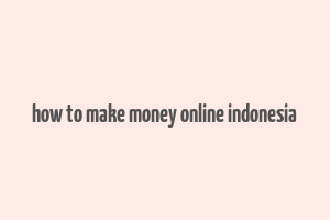 how to make money online indonesia