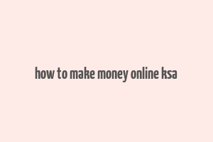 how to make money online ksa