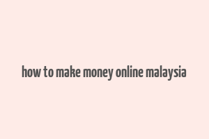 how to make money online malaysia