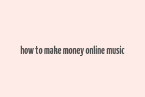 how to make money online music