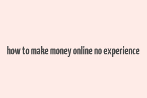 how to make money online no experience