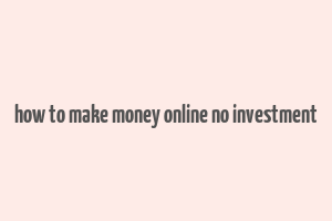 how to make money online no investment