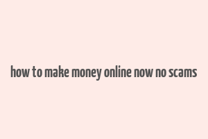 how to make money online now no scams