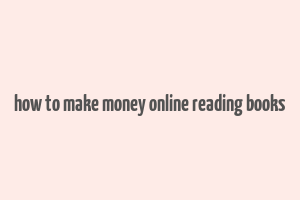 how to make money online reading books