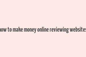 how to make money online reviewing websites