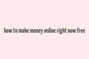 how to make money online right now free