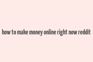 how to make money online right now reddit