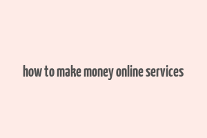 how to make money online services