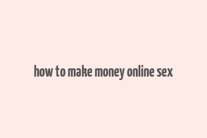 how to make money online sex