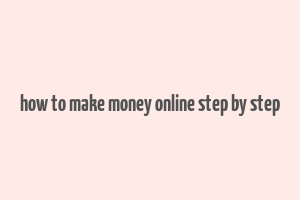 how to make money online step by step