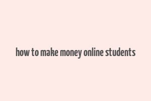 how to make money online students