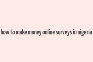 how to make money online surveys in nigeria