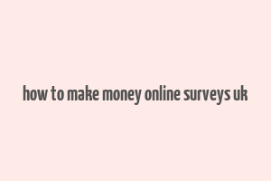 how to make money online surveys uk