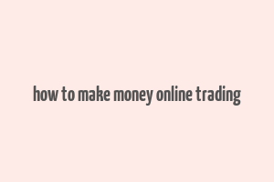 how to make money online trading