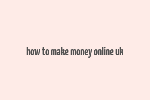 how to make money online uk