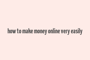 how to make money online very easily