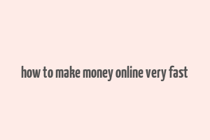 how to make money online very fast