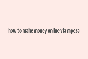 how to make money online via mpesa