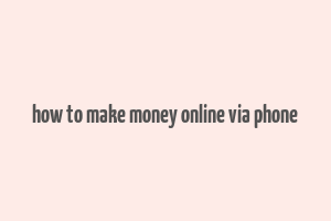 how to make money online via phone