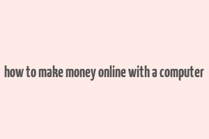 how to make money online with a computer