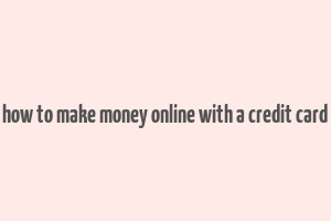 how to make money online with a credit card