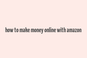 how to make money online with amazon