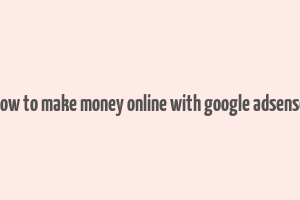 how to make money online with google adsense