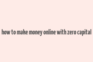 how to make money online with zero capital