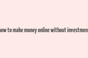 how to make money online without investment