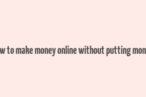 how to make money online without putting money