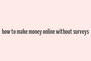 how to make money online without surveys