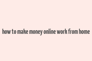 how to make money online work from home