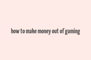 how to make money out of gaming