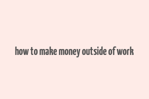 how to make money outside of work