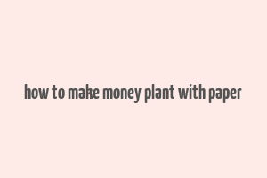 how to make money plant with paper