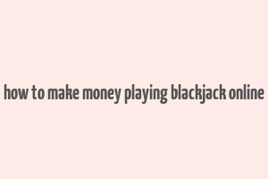 how to make money playing blackjack online