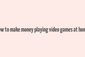 how to make money playing video games at home