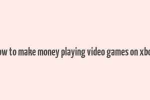 how to make money playing video games on xbox